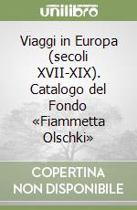 Viaggi in Europa (secoli XVII-XIX). Catalogo del Fondo «Fiammetta Olschki» libro