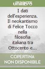 I dati dell'esperienza. Il neokantismo di Felice Tocco nella filosofia italiana tra Ottocento e Novecento libro