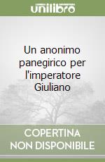 Un anonimo panegirico per l'imperatore Giuliano libro