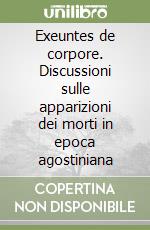 Exeuntes de corpore. Discussioni sulle apparizioni dei morti in epoca agostiniana libro