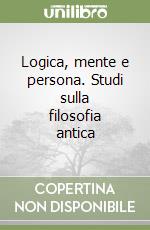 Logica, mente e persona. Studi sulla filosofia antica libro