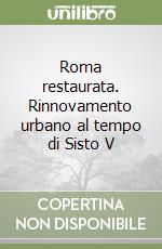 Roma restaurata. Rinnovamento urbano al tempo di Sisto V libro