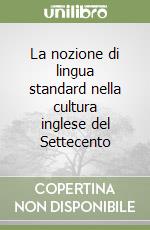 La nozione di lingua standard nella cultura inglese del Settecento libro