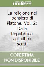 La religione nel pensiero di Platone. Vol. 2: Dalla Repubblica agli ultimi scritti libro