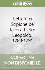 Lettere di Scipione de' Ricci a Pietro Leopoldo. 1780-1791 libro