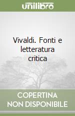 Vivaldi. Fonti e letteratura critica libro