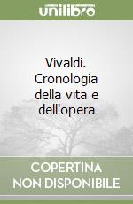 Vivaldi. Cronologia della vita e dell'opera libro