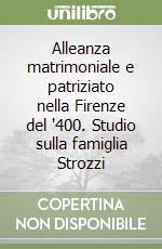 Alleanza matrimoniale e patriziato nella Firenze del '400. Studio sulla famiglia Strozzi libro