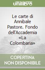 Le carte di Annibale Pastore. Fondo dell'Accademia «La Colombaria»