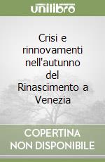 Crisi e rinnovamenti nell'autunno del Rinascimento a Venezia libro