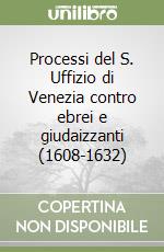 Processi del S. Uffizio di Venezia contro ebrei e giudaizzanti (1608-1632) libro