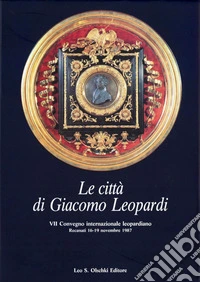 Le città di Giacomo Leopardi. Atti del 7º Convegno internazionale di studi leopardiani (Recanati, 16-19 novembre 1987) libro