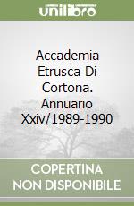 Accademia Etrusca Di Cortona. Annuario Xxiv/1989-1990 libro