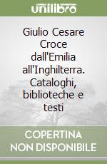 Giulio Cesare Croce dall'Emilia all'Inghilterra. Cataloghi, biblioteche e testi