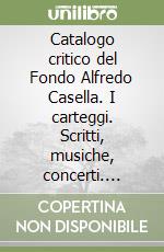 Catalogo critico del Fondo Alfredo Casella. I carteggi. Scritti, musiche, concerti. Scritti su Alfredo Casella libro