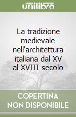 La tradizione medievale nell'architettura italiana dal XV al XVIII secolo