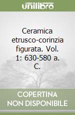 Ceramica etrusco-corinzia figurata. Vol. 1: 630-580 a. C.