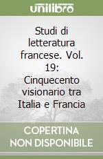 Studi di letteratura francese. Vol. 19: Cinquecento visionario tra Italia e Francia libro