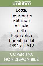 Lotte, pensiero e istituzioni politiche nella Repubblica fiorentina dal 1494 al 1512