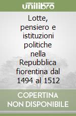 Lotte, pensiero e istituzioni politiche nella Repubblica fiorentina dal 1494 al 1512 libro