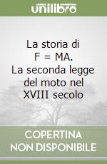 La storia di F = MA. La seconda legge del moto nel XVIII secolo libro