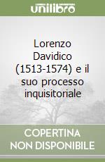 Lorenzo Davidico (1513-1574) e il suo processo inquisitoriale libro