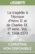 La tragédie à l'époque d'Henri II et de Charles IX. 1ª serie. Vol. 4: 1568-1573 libro