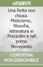 Una ferita non chiusa. Misticismo, filosofia, letteratura in Prezzolini e nel primo Novecento libro