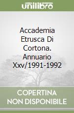 Accademia Etrusca Di Cortona. Annuario Xxv/1991-1992 libro