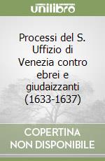 Processi del S. Uffizio di Venezia contro ebrei e giudaizzanti (1633-1637) libro