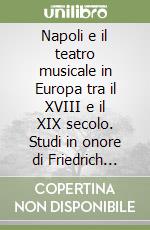 Napoli e il teatro musicale in Europa tra il XVIII e il XIX secolo. Studi in onore di Friedrich Lippmann libro