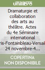 Dramaturgie et collaboration des arts au théâtre. Actes du 4e Séminaire international (Paris-Fontainbleau-Versailles, 24 novembre-4 dicembre 1988)