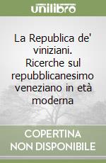 La Republica de' viniziani. Ricerche sul repubblicanesimo veneziano in età moderna libro