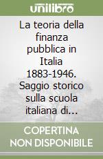 La teoria della finanza pubblica in Italia 1883-1946. Saggio storico sulla scuola italiana di economia pubblica libro