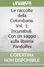 Le raccolte della Colombaria. Vol. 1: Incunabuli. Con un saggio sulla libreria Pandolfini libro