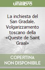 La inchiesta del San Gradale. Volgarizzamento toscano della «Queste de Saint Graal»