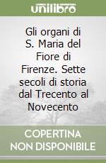 Gli organi di S. Maria del Fiore di Firenze. Sette secoli di storia dal Trecento al Novecento