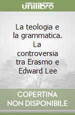 La teologia e la grammatica. La controversia tra Erasmo e Edward Lee