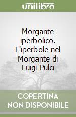 Morgante iperbolico. L'iperbole nel Morgante di Luigi Pulci libro