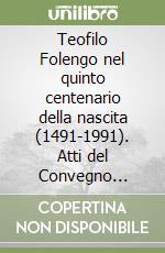 Teofilo Folengo nel quinto centenario della nascita (1491-1991). Atti del Convegno (Mantova-Brescia-Padova, 26-29 settembre 1991) libro