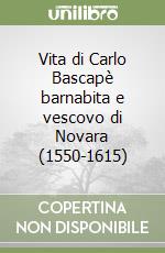 Vita di Carlo Bascapè barnabita e vescovo di Novara (1550-1615) libro