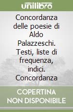 Concordanza delle poesie di Aldo Palazzeschi. Testi, liste di frequenza, indici. Concordanza libro