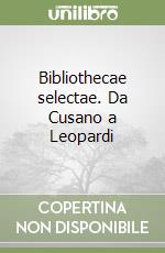 Bibliothecae selectae. Da Cusano a Leopardi