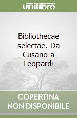 Bibliothecae selectae. Da Cusano a Leopardi libro