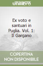 Ex voto e santuari in Puglia. Vol. 1: Il Gargano libro