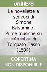 Le novellette a sei voci di Simone Balsamino. Prime musiche su «Aminta» di Torquato Tasso (1594) libro