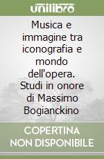 Musica e immagine tra iconografia e mondo dell'opera. Studi in onore di Massimo Bogianckino libro