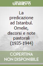 La predicazione ad Istanbul. Omelie, discorsi e note pastorali (1935-1944) libro