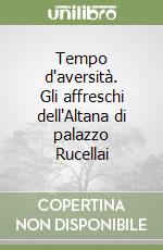 Tempo d'aversità. Gli affreschi dell'Altana di palazzo Rucellai libro