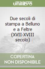 Due secoli di stampa a Belluno e a Feltre (XVII-XVIII secolo)